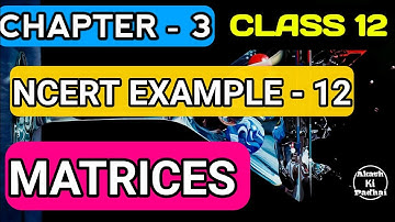 NCERT Example - 12  || Matrices chapter - 3 || Class 12 Maths  AkashKiPadhai