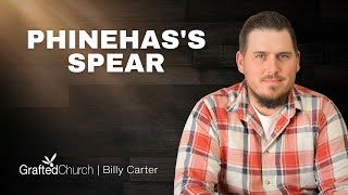 Phinehas's Spear | Billy Carter | Grafted Church