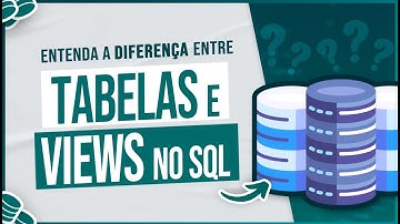 Qual a Diferença Entre Tabelas e Views no SQL