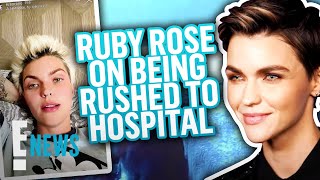 Ruby Rose Details Being Rushed to the Hospital | E! News