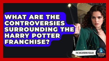 What Are the Controversies Surrounding the Harry Potter Franchise? - The Wizarding Realm
