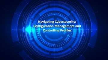 Navigating Cybersecurity: Configuration Management and Controlling Profiles
