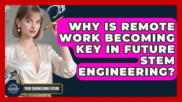 Why Is Remote Work Becoming Key In Future STEM Engineering? - Your Engineering Future