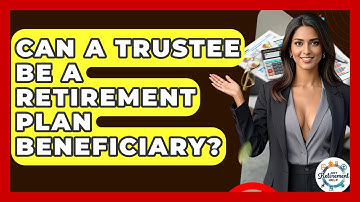 Can A Trustee Be A Retirement Plan Beneficiary? - Get Retirement Help