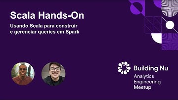 Scala Hands-On - Usando Scala para construir e gerenciar queries em Spark | Building Nu Meetups