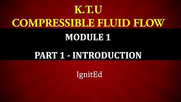 KTU | COMPRESSIBLE FLUID FLOW | CFF | MODULE 1 | PART 1 - INTRODUCTION TO COMPRESSIBLE FLUID FLOW