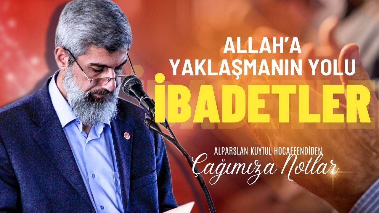 Allah'a Yaklaşmanın Yolu: İbadetler | Alparslan Kuytul Hocaefendi'den Çağımıza Notlar