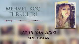 Semra Aslan | Ayrılığın Acısı | Mehmet Koç Türküleri