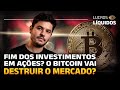 É o fim do investimento em ações? O Bitcoin VAI DESTRUIR O MERCADO?