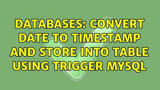Databases: convert date to timestamp and store into table using trigger mysql
