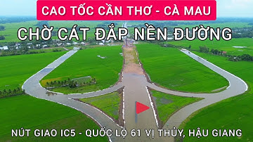 CẬN CẢNH CAO TỐC CẦN THƠ-CÀ MAU TẠI NÚT GIAO IC5 HẬU GIANG