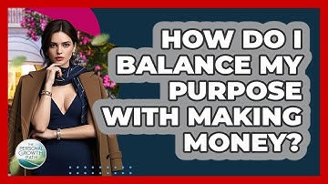 How Do I Balance My Purpose With Making Money? - The Personal Growth Path