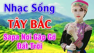 Sapa Nơi Gặp Gỡ Đất Trời - LK Nhạc Sống Tây Bắc Có Lời - Những Ca Khúc Hay Nhất Về Miền Núi Tây Bắc