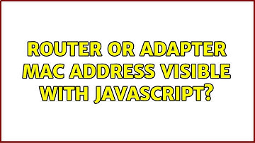 Router or adapter MAC address visible with javascript? (2 Solutions!!)