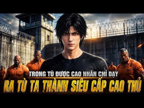 Full SS1 Trong Tù Được Cao Nhân Chỉ Dạy, Ra Tù Ta Thành Siêu Cấp Cao Thủ tập 1