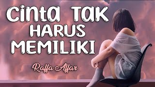 LIrik CINTA TAK HARUS MEMILIKI  : RAFFA AFFAR