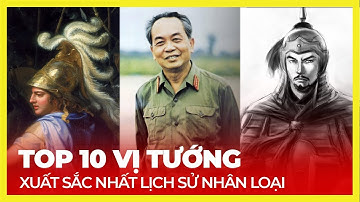 TOP 10 VỊ TƯỚNG VĨ ĐẠI NHẤT LỊCH SỬ NHÂN LOẠI | VIỆT NAM CÓ 2 HUYỀN THOẠI
