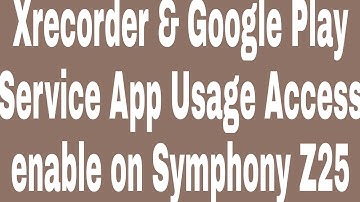 Xrecorder & Google Play Service App Usage Access enable on Symphony Z25