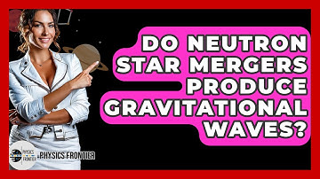 Do Neutron Star Mergers Produce Gravitational Waves? - Physics Frontier
