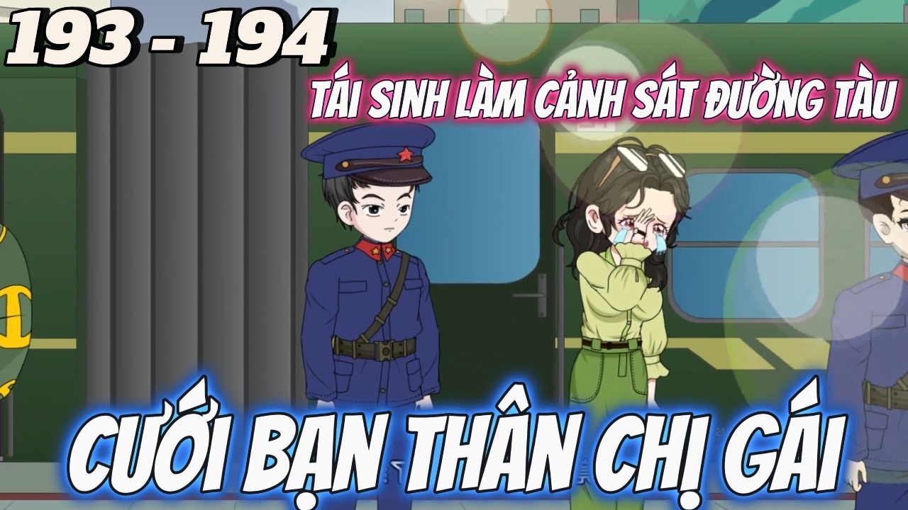 (FULL) Tập 193 - 194 | Tái Sinh Làm Cảnh Sát Đường Tàu Cưới Luôn Bạn Thân Chị Gái | Tùng review