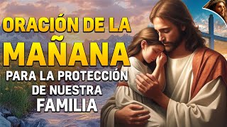 ORACIÓN DE LA MAÑANA PARA PEDIRLE A DIOS Y A SU SAGRADA FAMILIA NUESTRA PROTECCIÓN