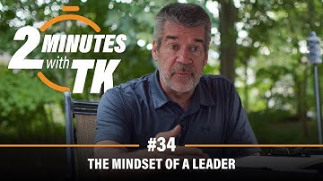 2 Minutes with TK #34: The Mindset of a Leader