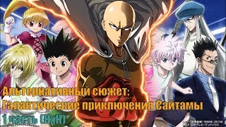 Альтернативный Сюжет. Галактические Приключения Сайтамы (Мир HxH) 1 часть