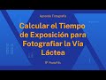 Cómo Calcular el Tiempo de Exposición para Fotografiar la Vía Láctea