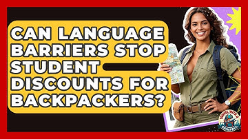 Can Language Barriers Stop Student Discounts For Backpackers? - Travel With A Backpack