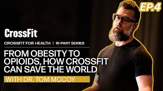 CrossFit for Health: From Obesity to Opioids, How CrossFit Can Save the World, With Dr. Tom McCoy