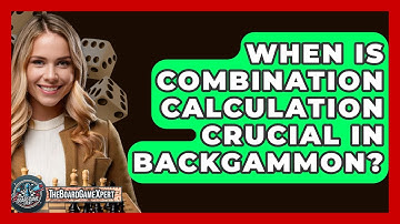 When Is Combination Calculation Crucial In Backgammon? - The Board Game Xpert