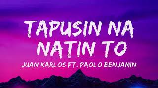 Tapusin Na Natin To Lyrics -  Juan Karlos Ft  Paolo Benjamin