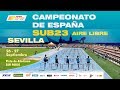 XXXV Campeonato de España Sub23 - Sevilla (DOMINGO MAÑANA)