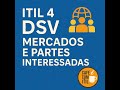 ITIL 4 DSV Tópico 3 da Certificação: Mercados e Partes Interessadas