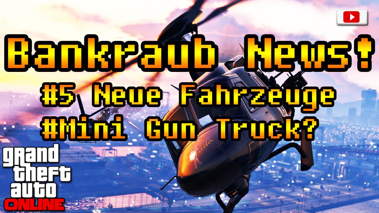 Grand Theft Auto 5 Online Bankraub News - 5 Neue Fahrzeuge, Mini Gun Truck?