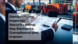 Demystifying Importer Security Filing: Key Elements, Compliance and Impact