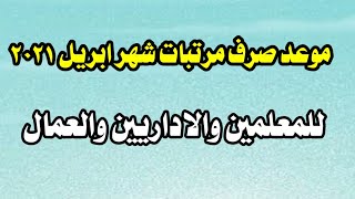 مواعيد صرف مرتبات شهر أبريل ٢٠٢١ للمعلمين والادرايين والعمال