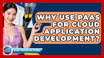 Why Use PaaS For Cloud Application Development? - Internet Infrastructure Explained