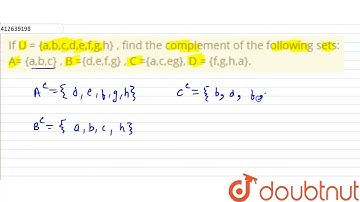 If U = {a,b,c,d,e,f,g,h} , find the complement of the following sets: A= {a,b,c} , B ={d,e,f,g} ...
