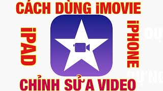 Hướng dẫn sử dụng iMovie để dựng phim trên iPhone\/ iPad