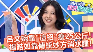 呂文婉靠「這招」40天瘦25公斤！楊皓如靠傳統妙方輕鬆消水腫！【#媽媽好神之俗女家務事】20220627 part2 凍齡秘方 EP499 楊皓如 溫翠蘋