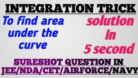 INTEGRATION TRICK FOR JEE/NDA/AIRFORCE/NAVY/CET/MBA/TO FIND VALUE OF AREA UNDER CURVE IN 5 SEC/