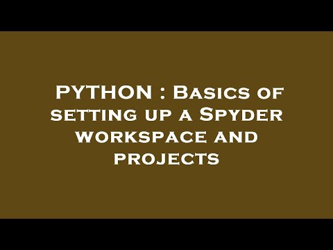 PYTHON : Basics of setting up a Spyder workspace and projects