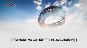 BÀI TOÁN CƠ HỘI CHO BLOCKCHAIN VIỆT NAM | VTVMoney