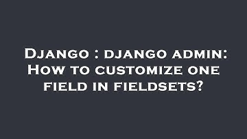 Django : django admin: How to customize one field in fieldsets?