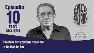 Episodio 10: Crónicas de Cuzcatlán-Nequepio y del Mar del Sur