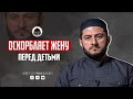 ОСКОРБЛЯЕТ ЖЕНУ ПЕРЕД ДЕТЬМИ