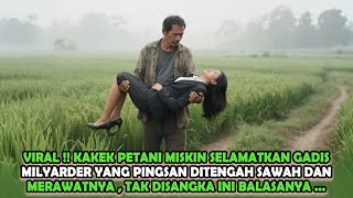 VIRAL !! KAKEK PETANI SELAMATKAN GADIS MILYARDER YANG PINGSAN DITENGAH SAWAH , BALASANYA BIKIN GEGER