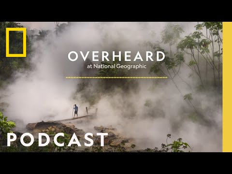 Solving the Mystery of the Boiling River | Podcast | Overheard at National Geographic