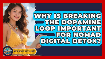 Why Is Breaking The Dopamine Loop Important For Nomad Digital Detox? - Digital Nomad Success Guide